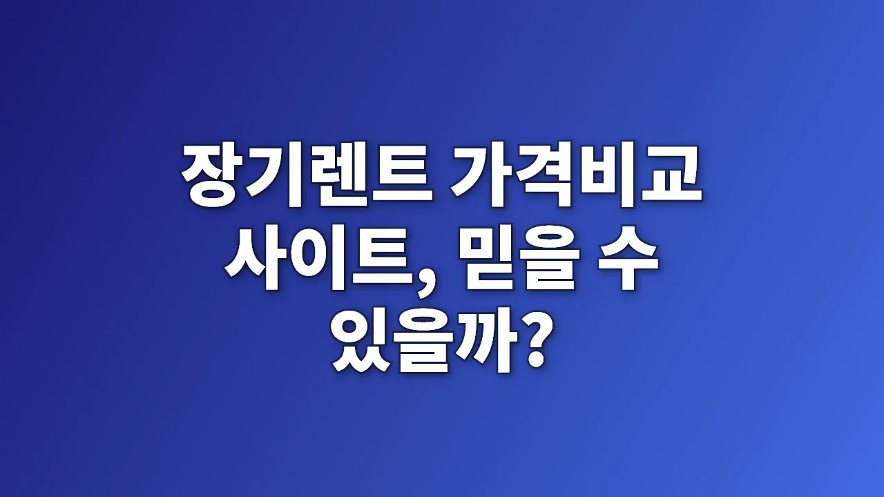 장기렌트 가격비교 사이트, 믿을 수 있을까?